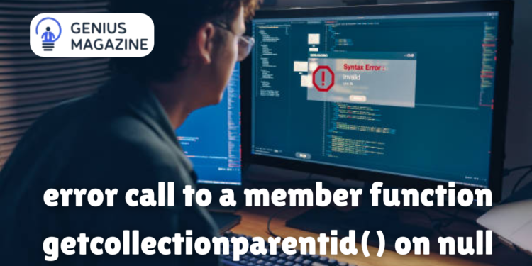 error call to a member function getcollectionparentid() on null