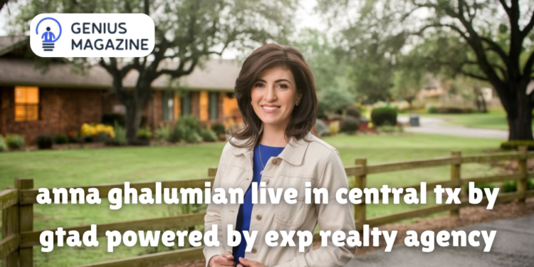 anna ghalumian live in central tx by gtad powered by exp realty agency