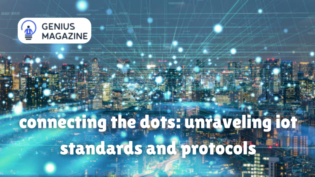 connecting the dots: unraveling iot standards and protocols