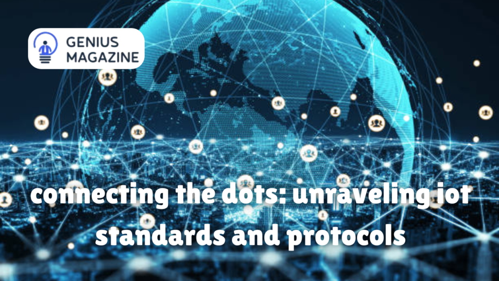 connecting the dots: unraveling iot standards and protocols