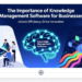 The Importance of Knowledge Management Software for Businesses